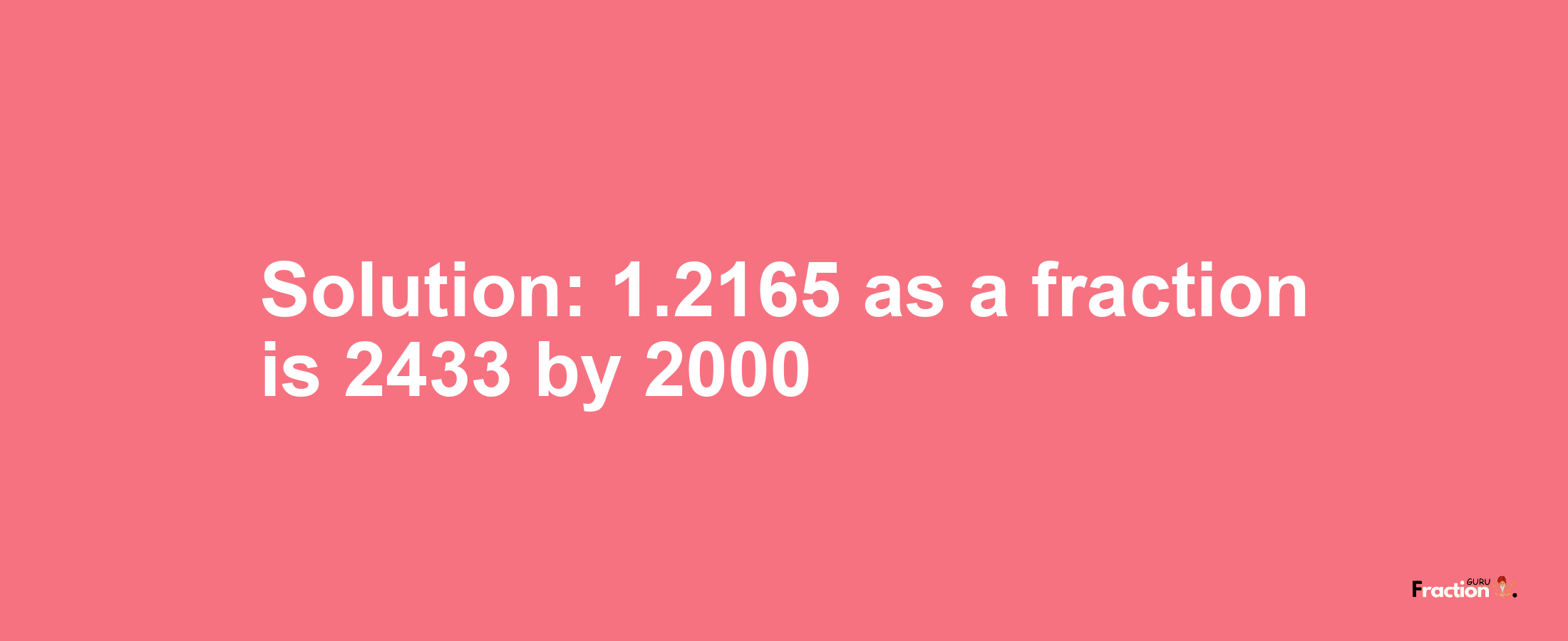Solution:1.2165 as a fraction is 2433/2000